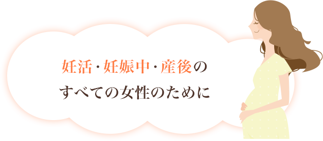 妊活・妊娠中・産後のすべての女性のために