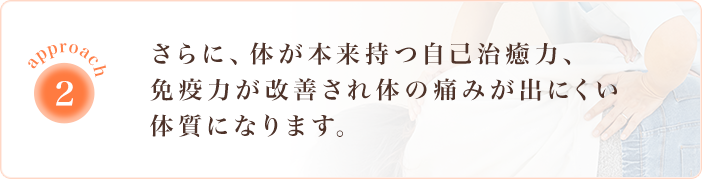 さらに、体が本来持つ自己治癒力、免疫力が改善され体の痛みが出にくい体質になります。