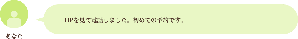 HPを見て電話しました。初めての予約です