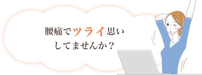 腰痛でツライ思いしていませんか？